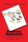 Beating Burnout: Physician Heal Thyself. A guide for busy, tired and stressed doctors (en Inglés)