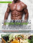 Livro de Poderosas Receitas sem Carne para Atletas Vegans: 100 Receitas ricas em proteína para uma dieta muscular e à base de plantas para principiant (en Portugués)
