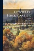 Histoire du Berry, Volume 1. (en Francés)