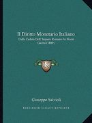 Il Diritto Monetario Italiano: Dalla Caduta Dell' Impero Romano Ai Nostri Giorni (1889) (en Italiano)