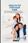 Health Tip for Your Kid: Tips for parents on how to maintain their Infant and Baby hygiene (en Inglés)