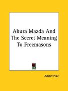 ahura mazda and the secret meaning to freemasons (en Inglés)