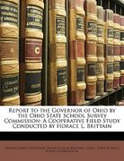 report to the governor of ohio by the ohio state school survey commission: a cooperative field study conducted by horace l. brittain (en Inglés)