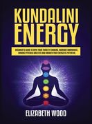 Kundalini Energy: Beginner's Guide to Open Your Third Eye Chakra, Increase Awareness, Enhance Psychic Abilities and Awaken Your Energeti (en Inglés)