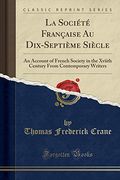 La Société Française au Dix-Septième Siècle: An Account of French Society in the Xviith Century From Contemporary Writers (Classic Reprint) (en Inglés)