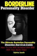 Borderline Personality Disorder: The Ultimate Borderline Personality Disorder Survival Guide How To Live With Someone With BPD With Your Sanity Intact