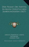 Der Primat Des Papstes In Allen Christlichen Jahrhunderten (1837) (en Alemán)
