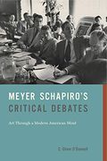 Meyer Schapiro’S Critical Debates: Art Through a Modern American Mind 