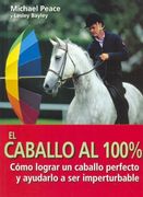 El Caballo al 100 %. Como Lograr un Caballo Perfecto y Ayudarlo a ser Imperturbable