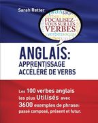 Anglais : Apprentissage Accelere de Verbs: Les 100 verbes anglais les plus utilisés avec 3600 exemples de phrase: passé composé, présent et futur.
