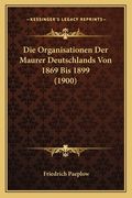 Die Organisationen Der Maurer Deutschlands Von 1869 Bis 1899 (1900) (en Alemán)
