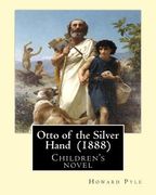 Otto of the Silver Hand (1888). By: Howard Pyle: Children's novel (en Inglés)