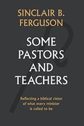 Some Pastors and Teachers: Reflecting a Biblical Vision of What Every Minister Is Called to Be (en Inglés)