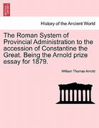 the roman system of provincial administration to the accession of constantine the great. being the arnold prize essay for 1879. (en Inglés)