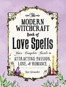 The Modern Witchcraft Book of Love Spells: Your Complete Guide to Attracting Passion, Love, and Romance (en Inglés)