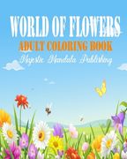 world of flowers adult coloring book: stress relieving and relaxation coloring book for adult with amazing flowers, patterns and designs (en Inglés)
