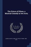 The Prince of Pilsen, a Musical Comedy in two Acts; (en Inglés)
