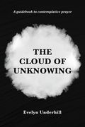 The Cloud of Unknowing: A Book Of Contemplation The Which Is Called The Cloud Of Unknowing, In The Which A Soul Is Oned With God (en Inglés)