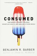 consumed,how markets corrupt children, infantilize adults, and swallow citizens whole