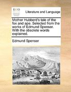 mother hubberd's tale of the fox and ape. selected from the works of edmund spenser. with the obsolete words explained. (en Inglés)