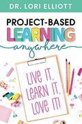 Project-Based Learning Anywhere: Live it, Learn it, Love it! 