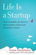 Life is a Startup: What Founders can Teach us About Making Choices and Managing Change 
