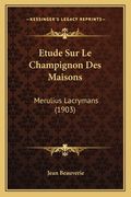 Etude Sur Le Champignon Des Maisons: Merulius Lacrymans (1903) (en Francés)
