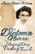 The Diploma Nurse: Her Shining Day, Her Fading Touch (en Inglés)