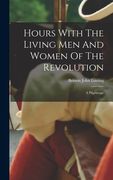Hours With The Living Men And Women Of The Revolution: A Pilgrimage (en Inglés)