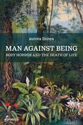 Man Against Being: Body Horror and the Death of Life (en Inglés)
