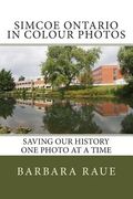 Simcoe Ontario in Colour Photos: Saving Our History One Photo at a Time (en Inglés)