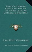 short catechism of church history for the higher grades of catholic schools (1899) (en Inglés)