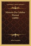 Histoire Du Celebre Pierrot (1890) (en Francés)