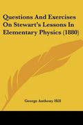 questions and exercises on stewart's lessons in elementary physics (1880) (en Inglés)