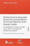 Derecho de la Seguridad Social en la jurisprudencia de la Corte Suprema de los Estados Unidos.: Un estudio de veintisiete grandes casos, desde la perspectiva del Derecho español. (Atelier Laboral)