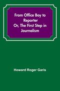 From Office Boy to Reporter; Or, The First Step in Journalism