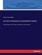 Aus Arthur Schopenhauers Handschriftlichem Nachlass: Abhandlungen, Anmerkungen, Aphorismen und Fragmente (in German)