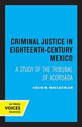 Criminal Justice in Eighteenth-Century Mexico: A Study of the Tribunal of Acordada (en Inglés)