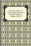 the story of my life (the complete memoirs of giacomo casanova, volume 1 of 12) (en Inglés)