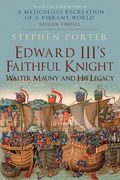Edward III's Faithful Knight: Walter Mauny and His Legacy (en Inglés)
