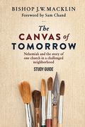 The Canvas of Tomorrow - Study Guide: Nehemiah and the story of one church in a challenged neighborhood (en Inglés)