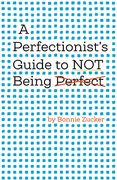 A Perfectionist'S Guide to not Being Perfect (en Inglés)