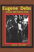 Eugene Debs and the 1894 Pullman Strike: A Play (en Inglés)