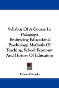 syllabus of a course in pedagogy: embracing educational psychology, methods of teaching, school economy and history of education (en Inglés)