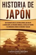 Historia de Japón: Una Fascinante Guía de la Historia Japonesa, que Incluye la Guerra Genpei, las Invasiones Mongolas, la Batalla de Tsushima y los.   De Hiroshima y Nagasaki