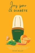 Jus pour le diabète: Un guide étape par étape pour réduire votre glycémie et améliorer votre santé (en Francés)