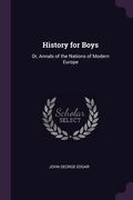 History for Boys: Or, Annals of the Nations of Modern Europe (en Inglés)