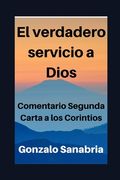 El Verdadero Servicio a Dios: Estudio o comentario de la 2a Carta a los Corintios