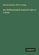 Der Waffenschmied: Komische Oper in 3 Akten (en Alemán)