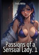 Passions of a Sensual Lady. 1: Collection of Sexy Erotic Stories for Adults Illustrated with Nude Manga and Hentai Images.DE (en Inglés)